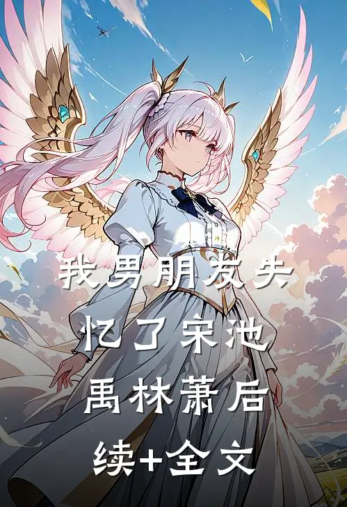 我男朋友失忆了宋池禹林萧后续+全文