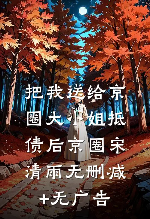 把我送给京圈大小姐抵债后京圈宋清雨无删减+无广告