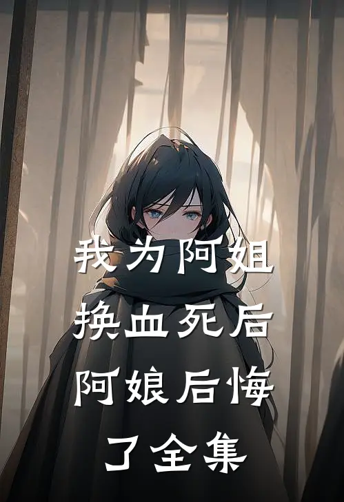 我为阿姐换血死后，阿娘后悔了 全集