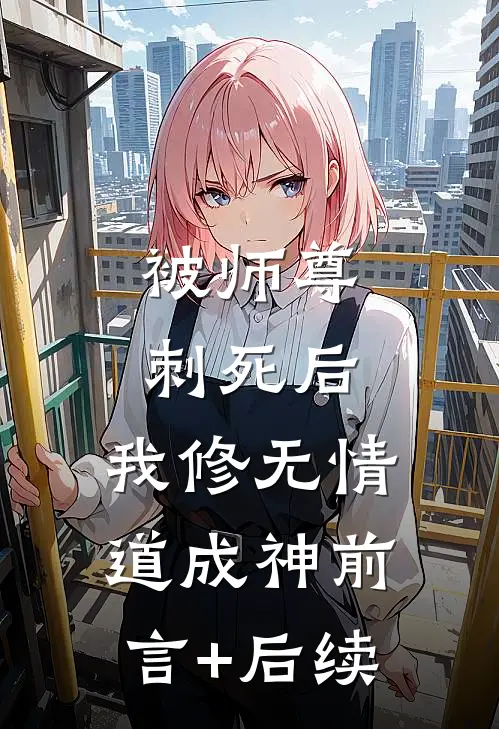 被师尊刺死后，我修无情道成神前言+后续