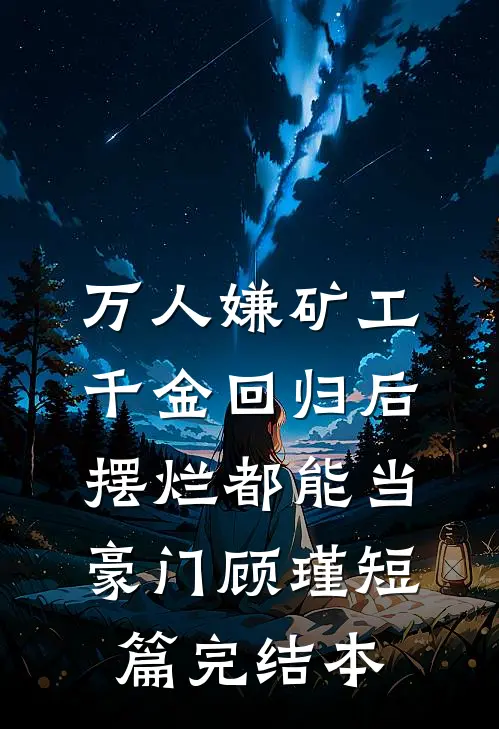 万人嫌矿工千金回归后，摆烂都能当豪门顾瑾短篇完结本