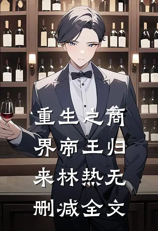 重生之商界帝王归来林热无删减全文