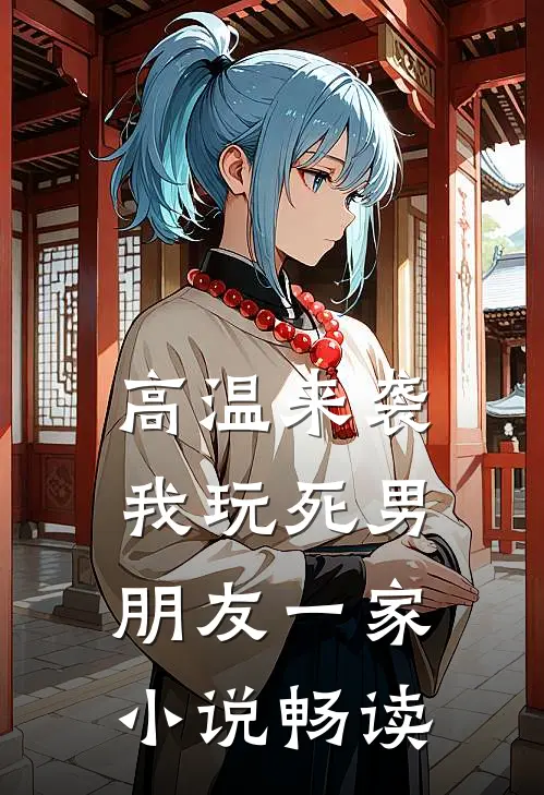 高温来袭，我玩死男朋友一家小说畅读