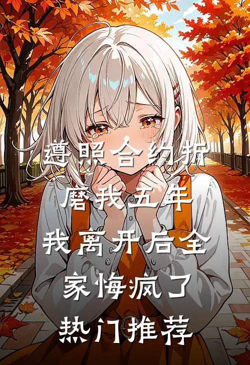 遵照合约折磨我五年，我离开后全家悔疯了热门推荐