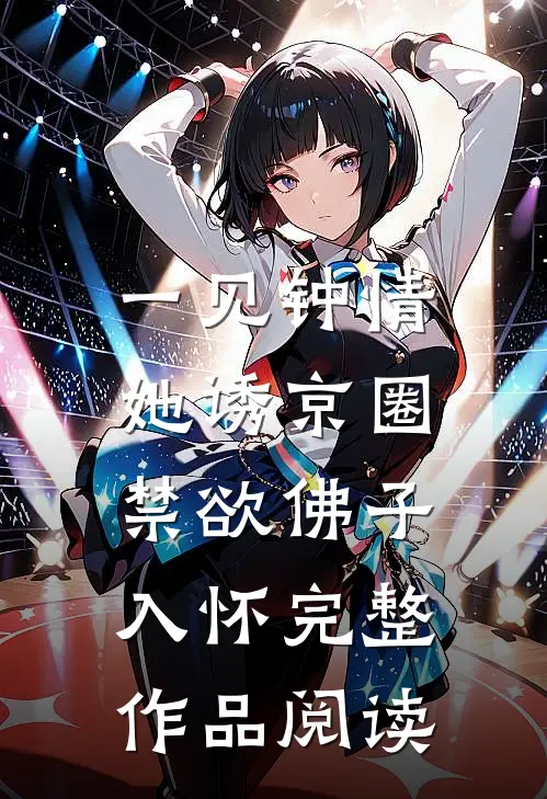一见钟情：她诱京圈禁欲佛子入怀完整作品阅读