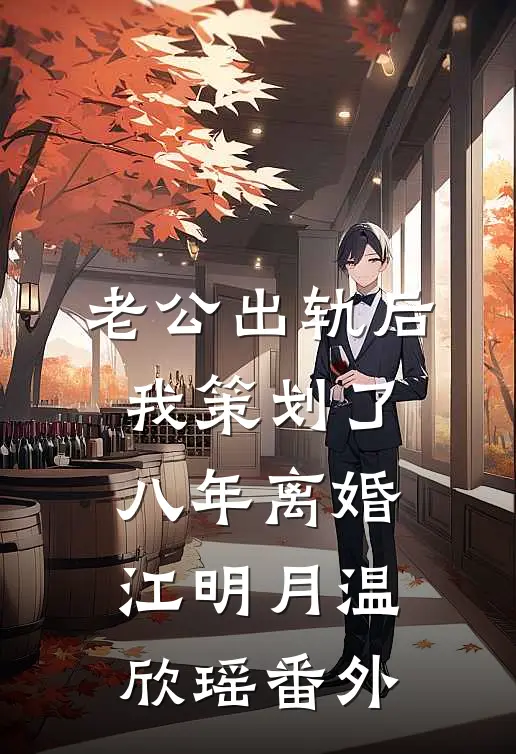 老公出轨后，我策划了八年离婚江明月温欣瑶 番外