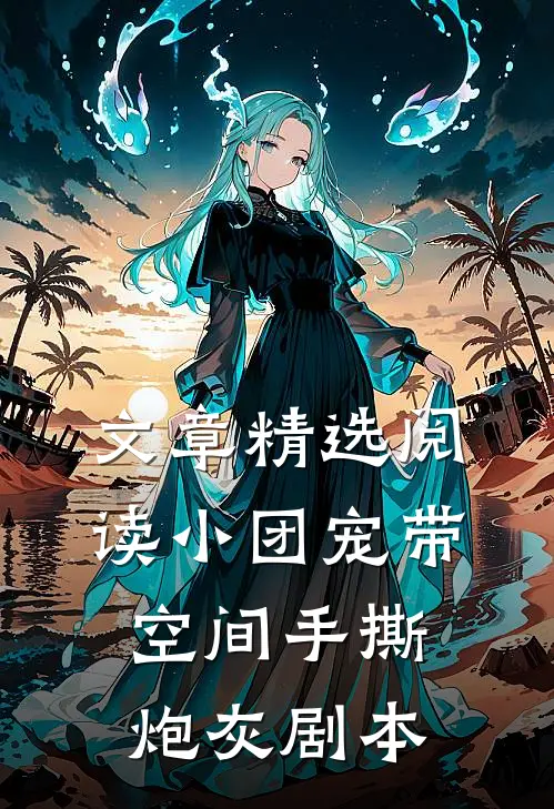 文章精选阅读小团宠带空间手撕炮灰剧本