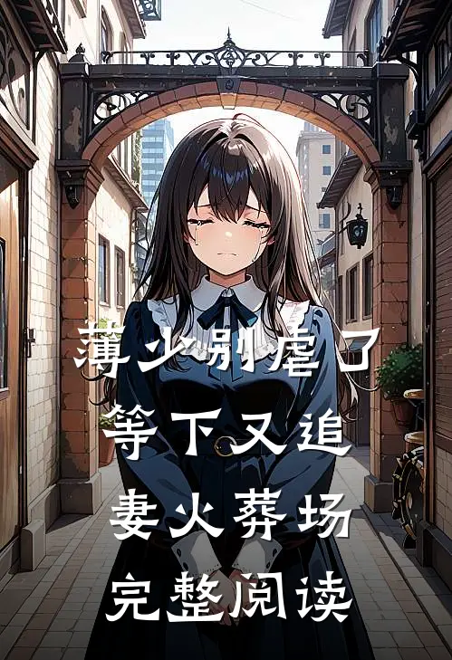 薄少别虐了，等下又追妻火葬场完整阅读