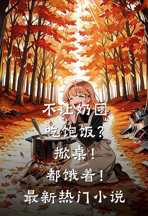 不让奶团吃饱饭？掀桌！都饿着！最新热门小说