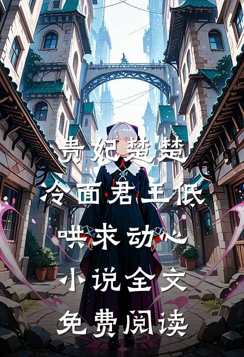 贵妃楚楚，冷面君王低哄求动心小说全文免费阅读