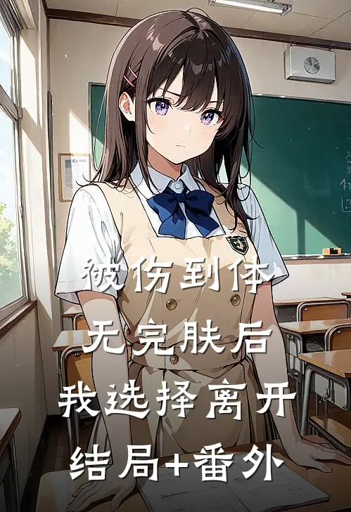 被伤到体无完肤后，我选择离开结局+番外