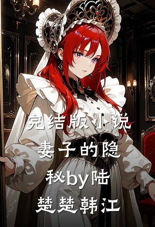 完结版小说妻子的隐秘by陆楚楚韩江