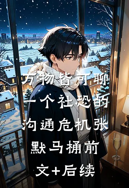 万物皆可聊：一个社恐的沟通危机张默马桶前文+后续