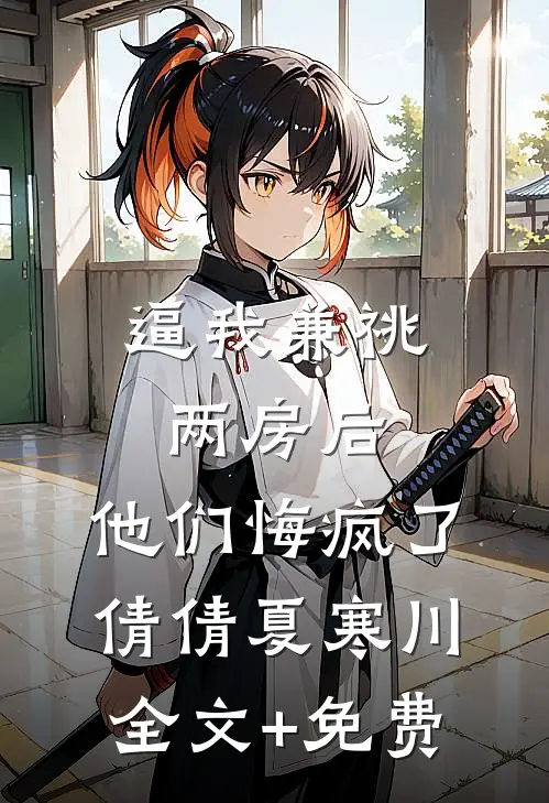 逼我兼祧两房后，他们悔疯了倩倩夏寒川全文+免费