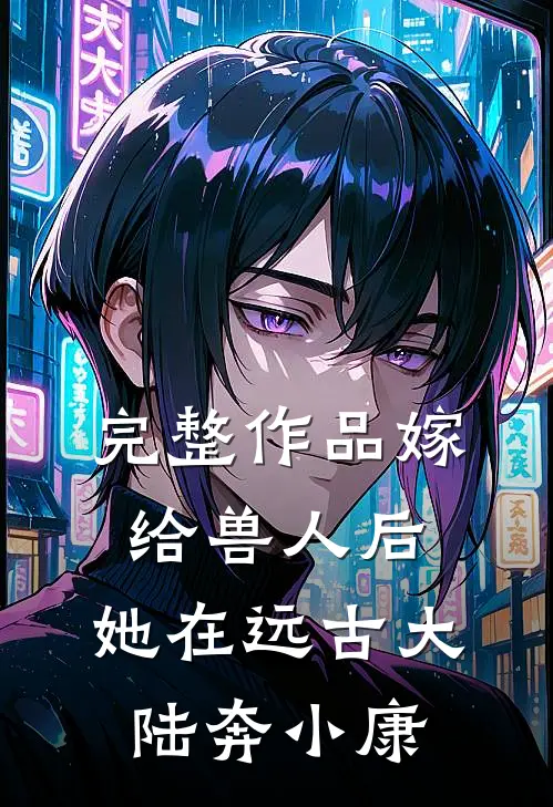 完整作品嫁给兽人后，她在远古大陆奔小康