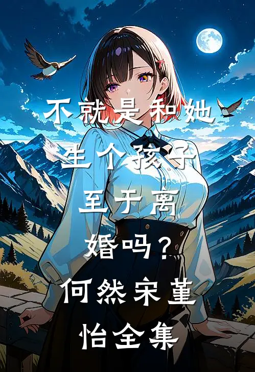 不就是和她生个孩子，至于离婚吗？何然宋堇怡全集