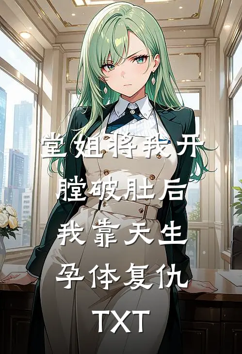 堂姐将我开膛破肚后，我靠天生孕体复仇TXT