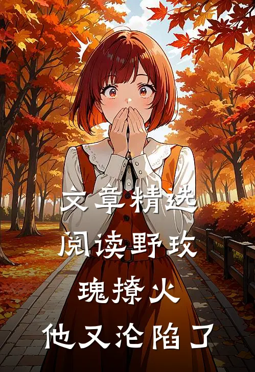 文章精选阅读野玫瑰撩火：他又沦陷了