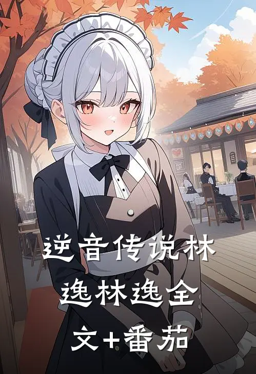 逆音传说林逸林逸全文+番茄