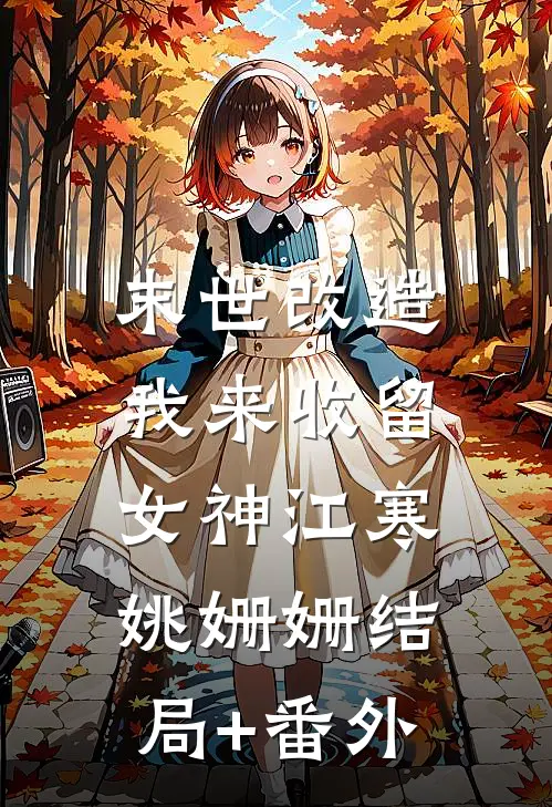 末世改造，我来收留女神江寒姚姗姗结局+番外
