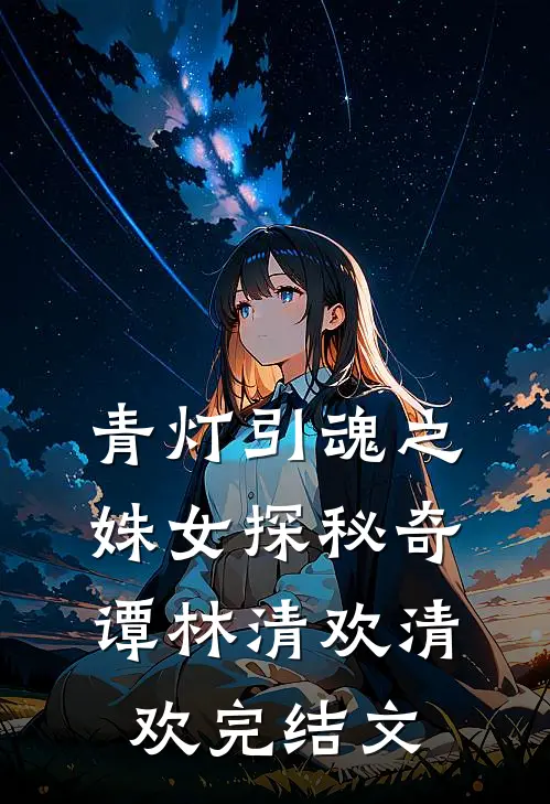 青灯引魂之姝女探秘奇谭林清欢清欢完结文