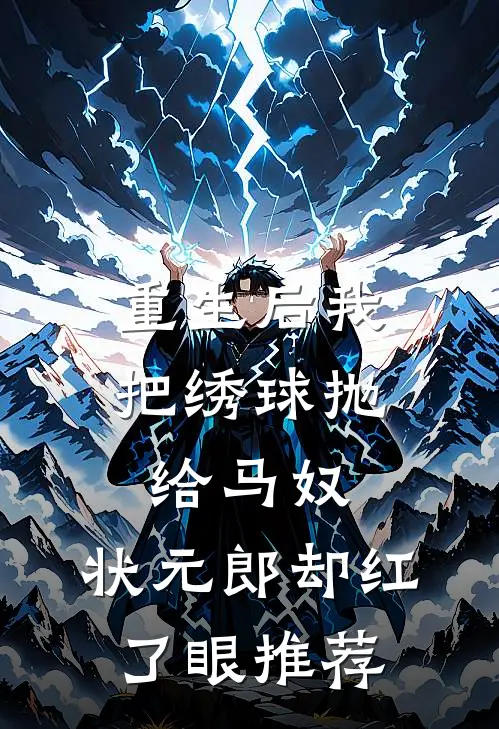 重生后我把绣球抛给马奴，状元郎却红了眼推荐