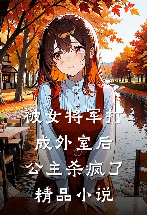 被女将军打成外室后，公主杀疯了精品小说