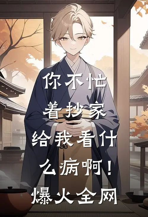 你不忙着抄家，给我看什么病啊！爆火全网