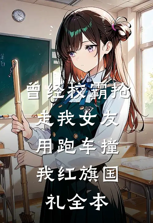 曾经校霸抢走我女友，用跑车撞我红旗国礼全本