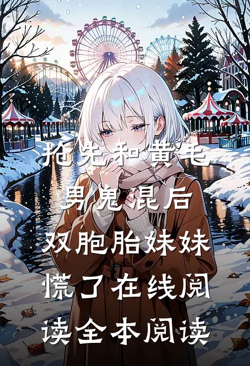 抢先和黄毛男鬼混后，双胞胎妹妹慌了在线阅读全本阅读
