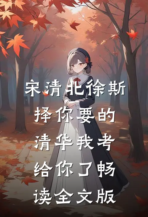 宋清北徐斯择你要的清华我考给你了畅读全文版
