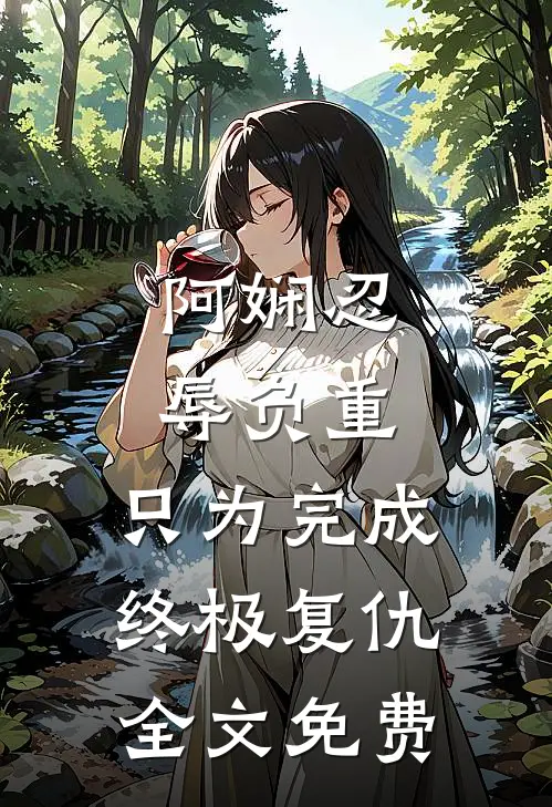 阿娴忍辱负重，只为完成终极复仇全文免费