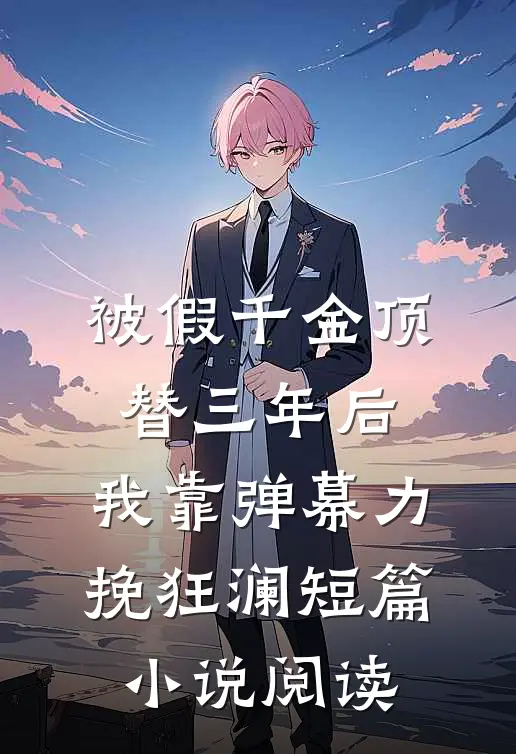 被假千金顶替三年后，我靠弹幕力挽狂澜短篇小说阅读