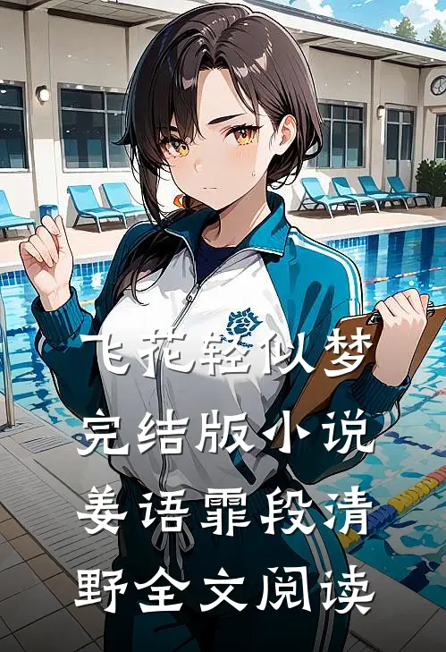 飞花轻似梦完结版小说_姜语霏段清野全文阅读
