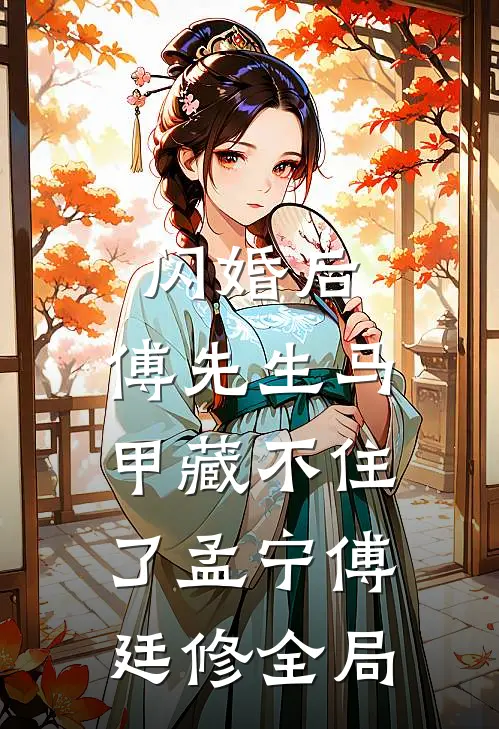 闪婚后：傅先生马甲藏不住了孟宁傅廷修全局