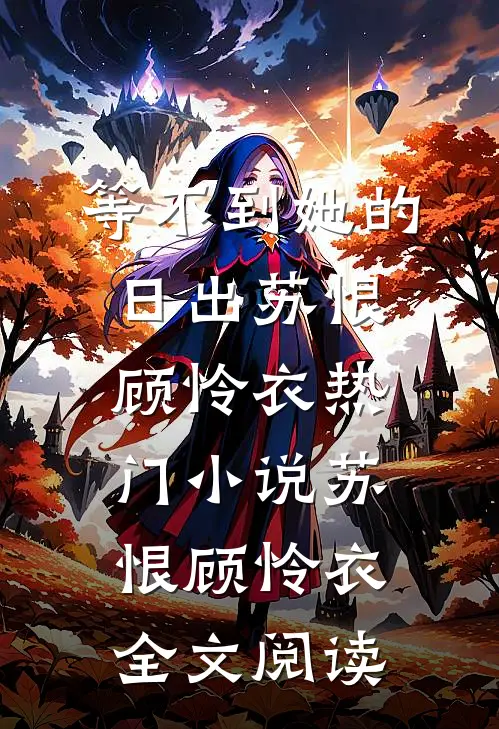 等不到她的日出苏恨顾怜衣热门小说（苏恨顾怜衣）全文阅读