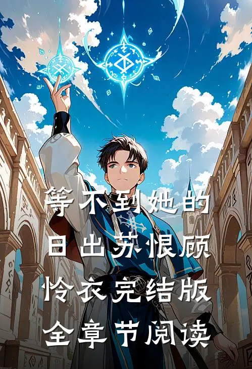 《等不到她的日出》苏恨顾怜衣完结版全章节阅读