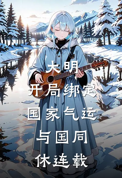 大明：开局绑定国家气运，与国同休连载
