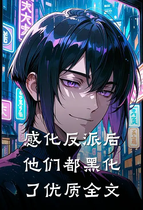 感化反派后，他们都黑化了优质全文