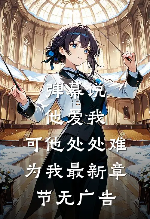 弹幕说他爱我，可他处处难为我最新章节无广告