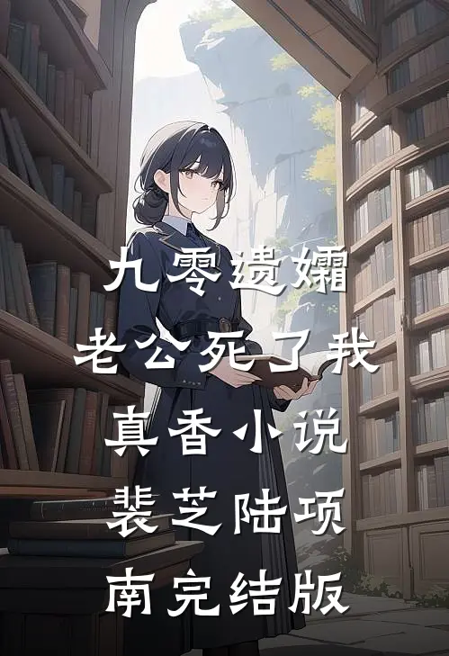九零遗孀，老公死了我真香小说裴芝陆项南完结版