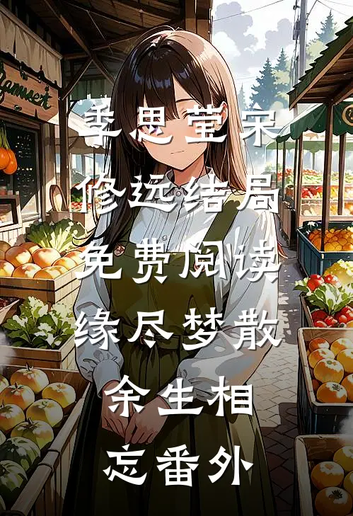 季思莹宋修远结局免费阅读缘尽梦散，余生相忘番外