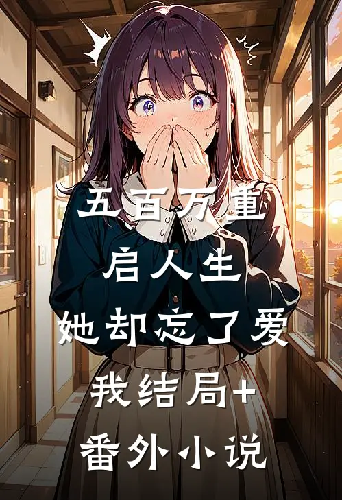 五百万重启人生，她却忘了爱我结局+番外小说