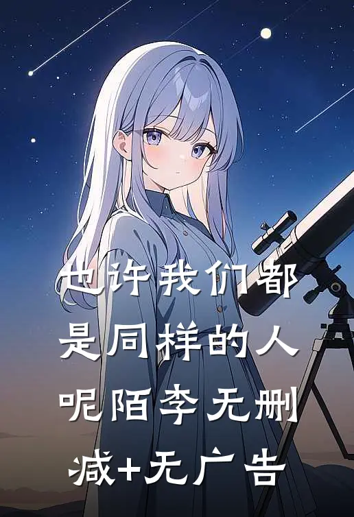 也许我们都是同样的人呢陌李无删减+无广告