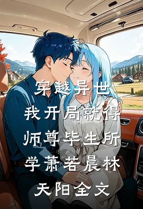 穿越异世，我开局就得师尊毕生所学萧若晨林天阳全文
