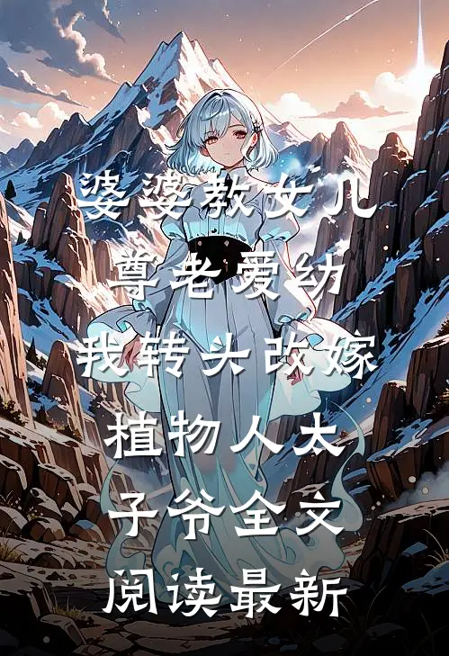 婆婆教女儿尊老爱幼，我转头改嫁植物人太子爷全文阅读最新
