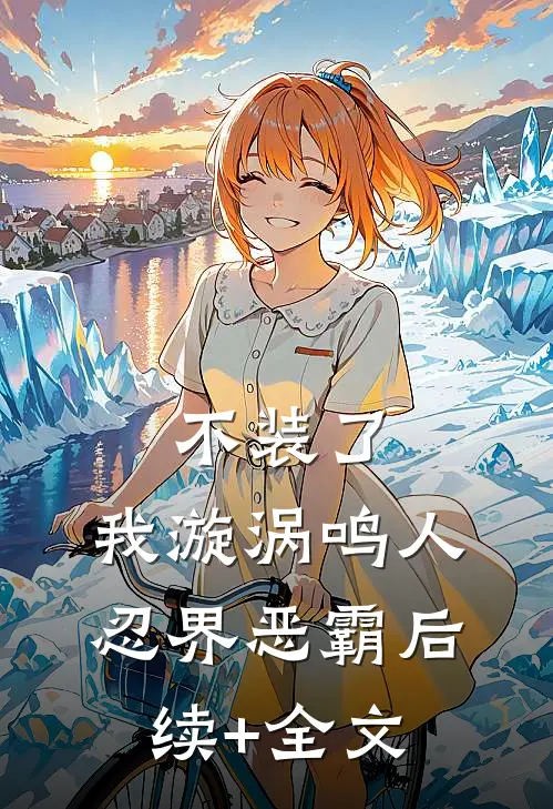 不装了，我漩涡鸣人，忍界恶霸后续+全文
