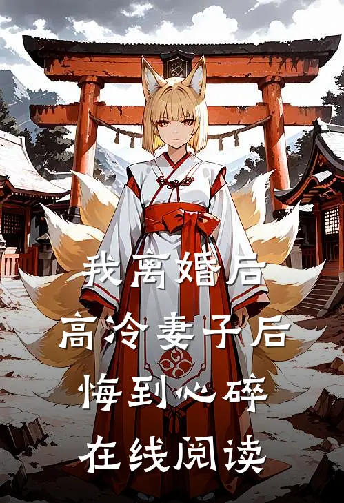 我离婚后，高冷妻子后悔到心碎在线阅读