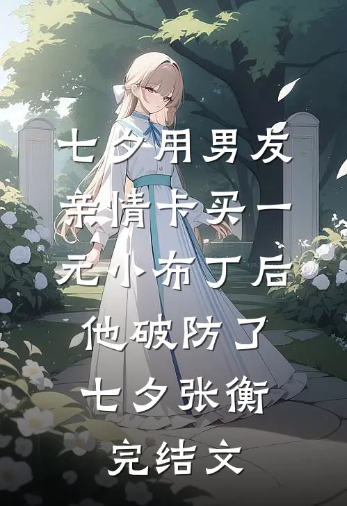 七夕用男友亲情卡买一元小布丁后，他破防了七夕张衡完结文