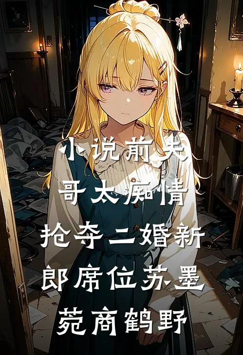 小说前夫哥太痴情，抢夺二婚新郎席位(苏墨菀商鹤野)